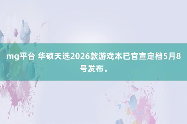mg平台 华硕天选2026款游戏本已官宣定档5月8号发布。
